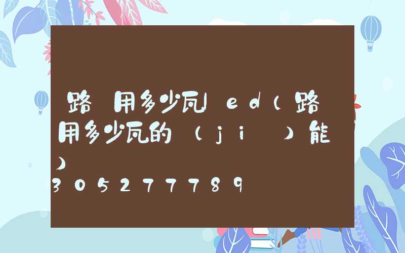 路燈用多少瓦led(路燈用多少瓦的節(jié)能燈)