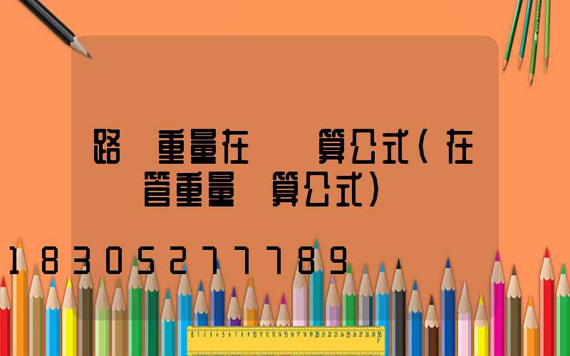 路燈重量在線計算公式(在線鋼管重量計算公式)