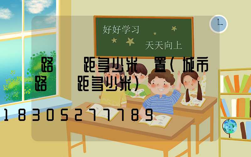 路燈間距多少米設置(城市路燈間距多少米)