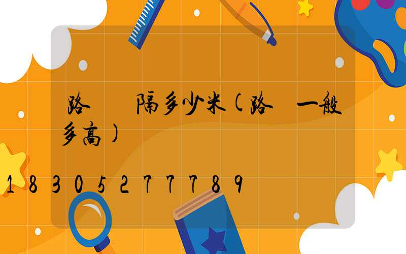 路燈間隔多少米(路燈一般多高)