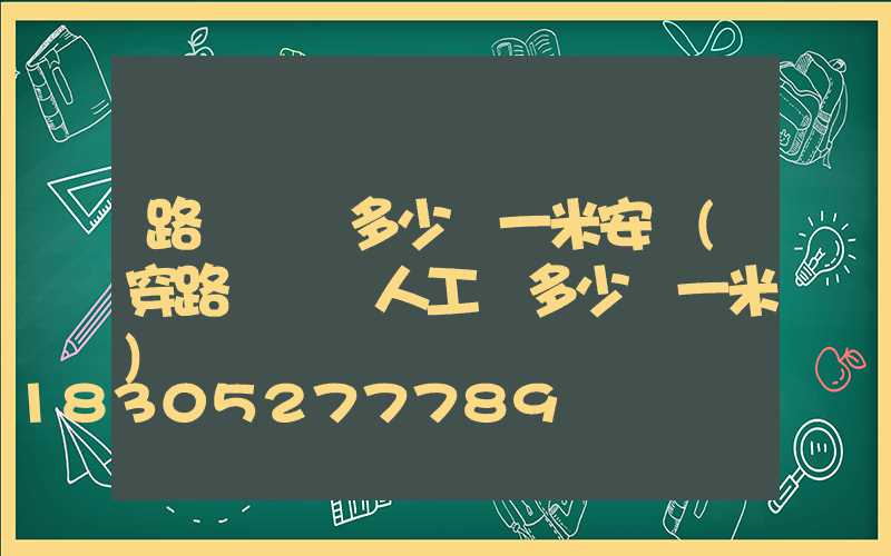 路燈電纜多少錢一米安裝(穿路燈電纜人工費多少錢一米)