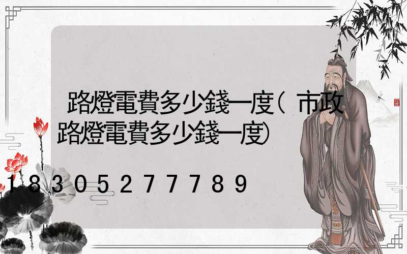 路燈電費多少錢一度(市政路燈電費多少錢一度)