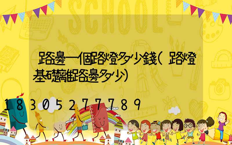 路邊一個路燈多少錢(路燈基礎離路邊多少)