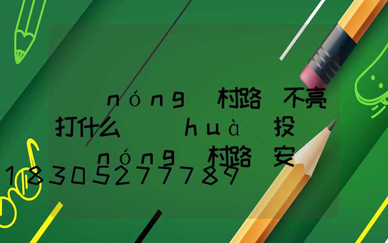 農(nóng)村路燈不亮打什么電話(huà)投訴(農(nóng)村路燈安裝實(shí)施方案)