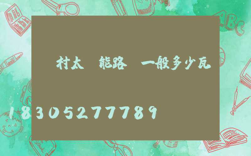 農村太陽能路燈一般多少瓦