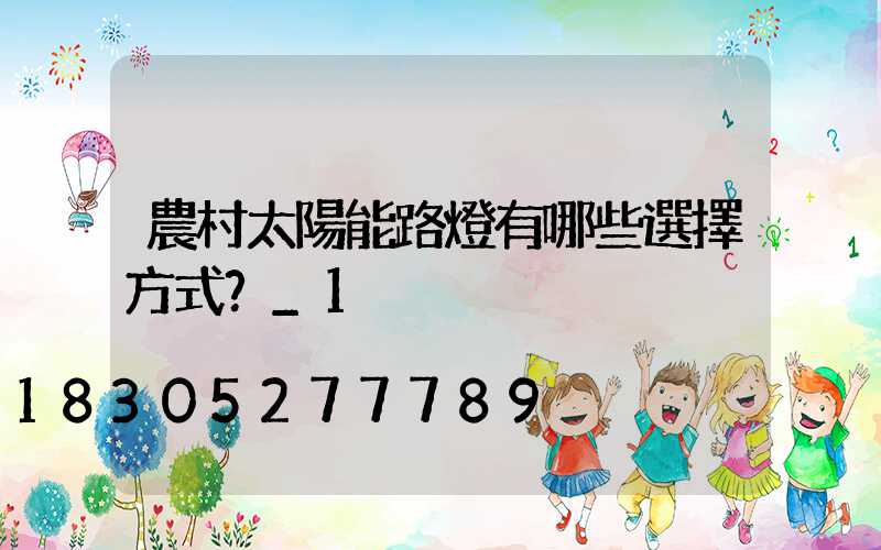 農村太陽能路燈有哪些選擇方式？_1