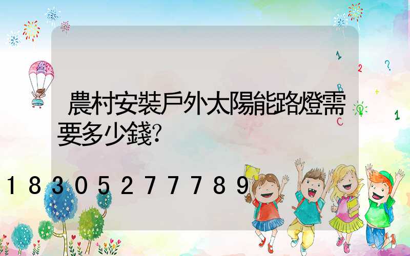 農村安裝戶外太陽能路燈需要多少錢？