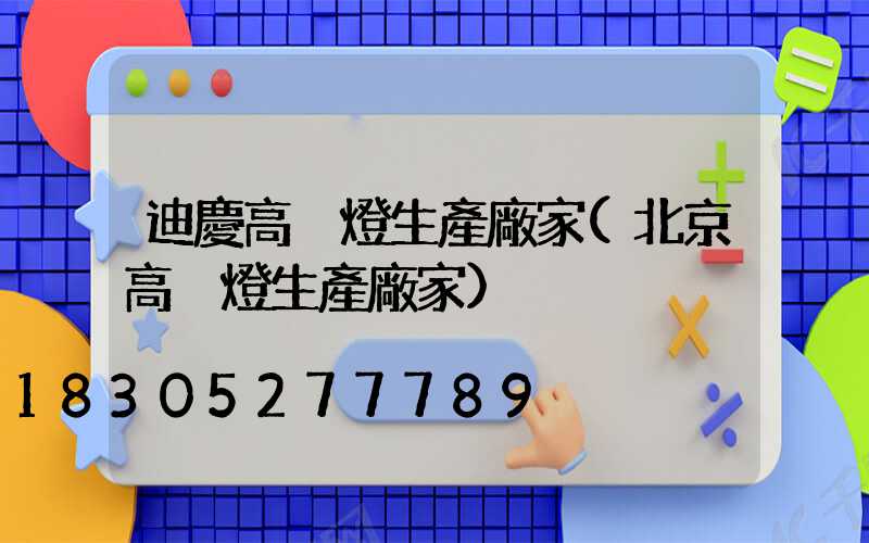 迪慶高桿燈生產廠家(北京高桿燈生產廠家)