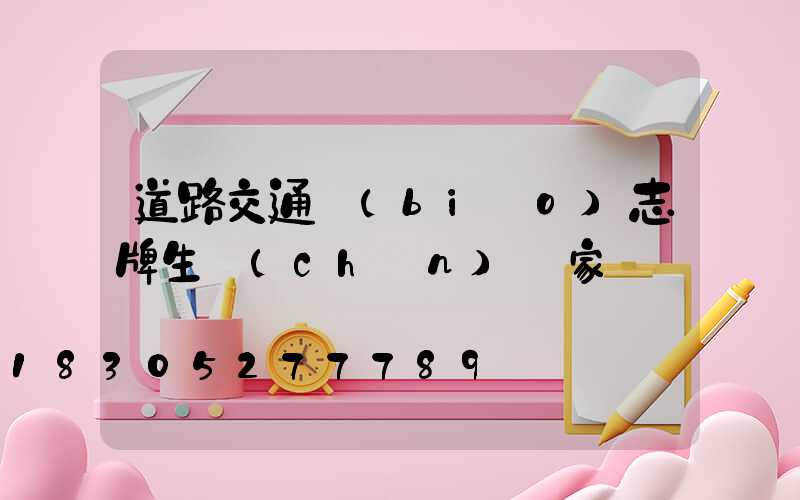 道路交通標(biāo)志牌生產(chǎn)廠家