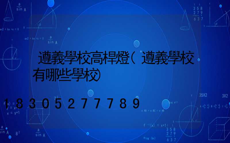 遵義學校高桿燈(遵義學校有哪些學校)