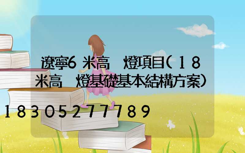 遼寧6米高桿燈項目(18米高桿燈基礎基本結構方案)