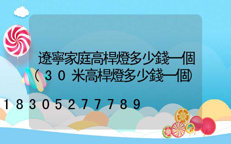 遼寧家庭高桿燈多少錢一個(30米高桿燈多少錢一個)