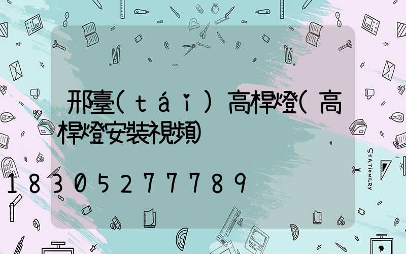 邢臺(tái)高桿燈(高桿燈安裝視頻)