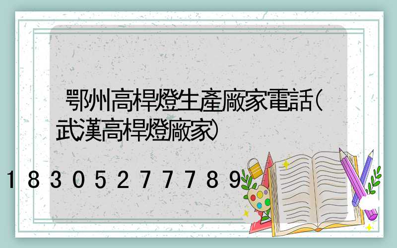 鄂州高桿燈生產廠家電話(武漢高桿燈廠家)