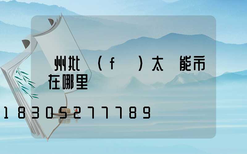 鄭州批發(fā)太陽能市場在哪里