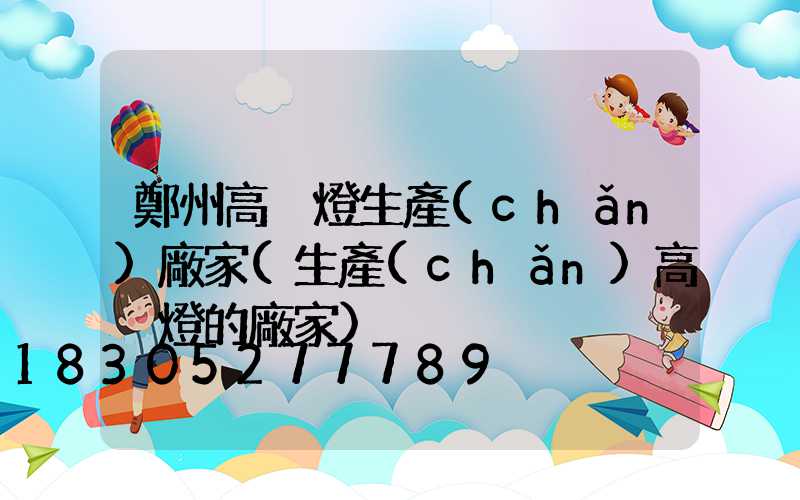 鄭州高桿燈生產(chǎn)廠家(生產(chǎn)高桿燈的廠家)