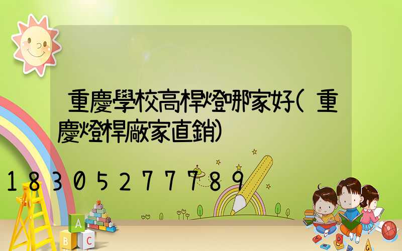 重慶學校高桿燈哪家好(重慶燈桿廠家直銷)