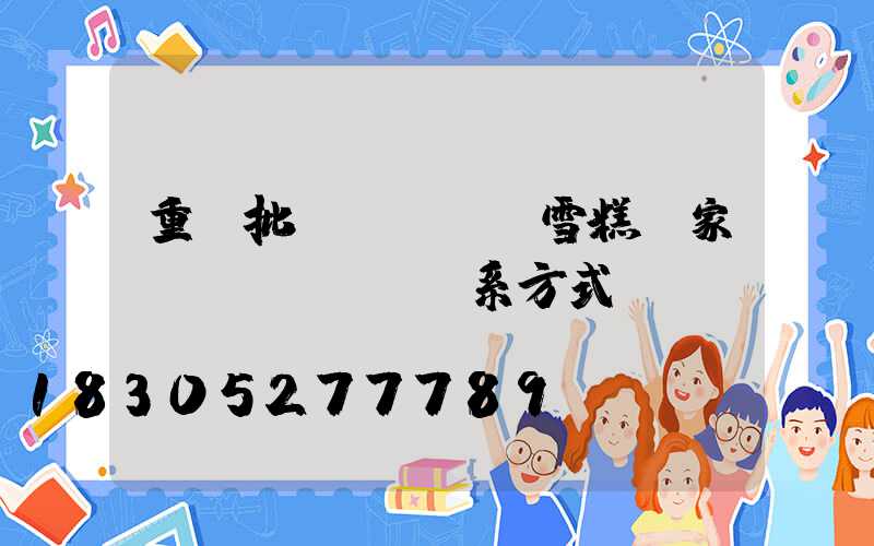 重慶批發(fā)雪糕廠家聯(lián)系方式