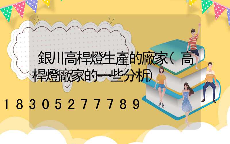 銀川高桿燈生產的廠家(高桿燈廠家的一些分析)