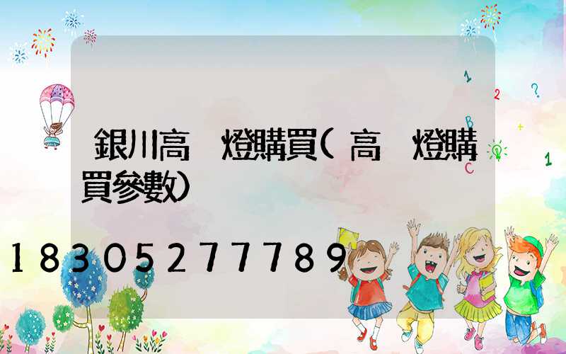 銀川高桿燈購買(高桿燈購買參數)