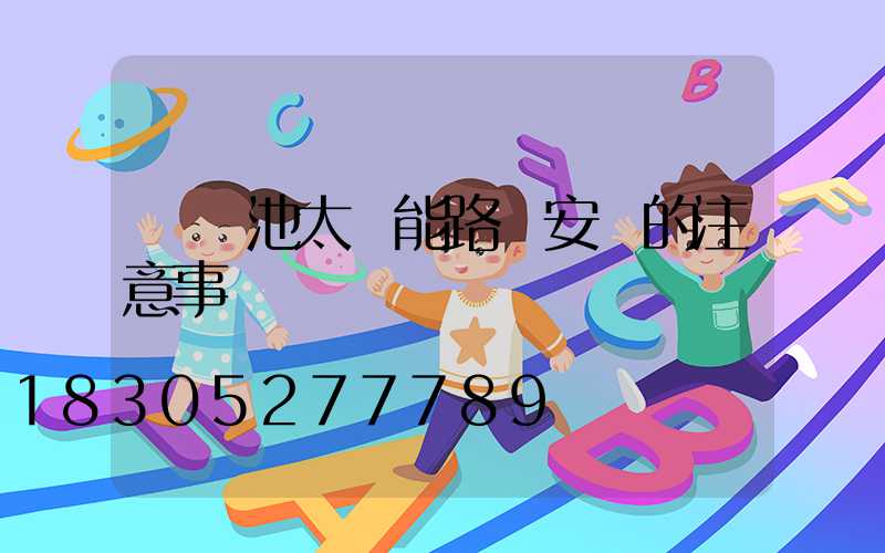 鋰電池太陽能路燈安裝的注意事項