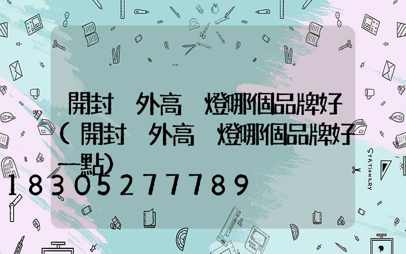 開封戶外高桿燈哪個品牌好(開封戶外高桿燈哪個品牌好一點)