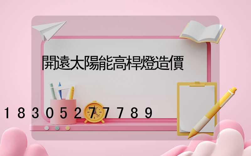 開遠太陽能高桿燈造價