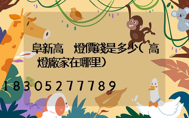 阜新高桿燈價錢是多少(高桿燈廠家在哪里)