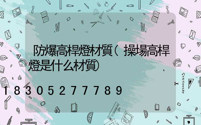 防爆高桿燈材質(操場高桿燈是什么材質)