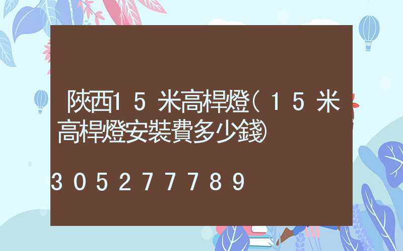 陜西15米高桿燈(15米高桿燈安裝費多少錢)
