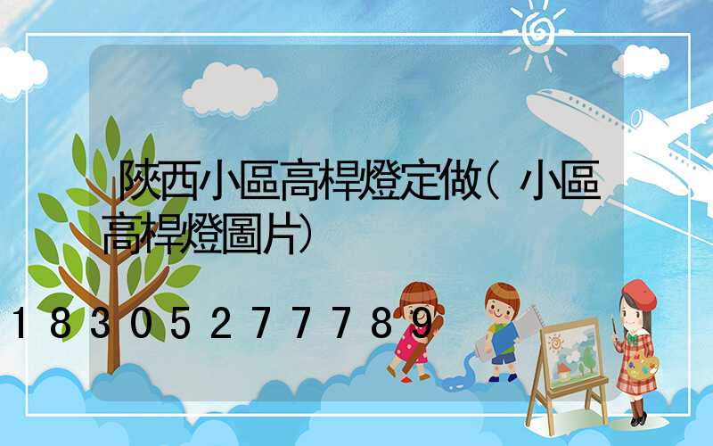 陜西小區高桿燈定做(小區高桿燈圖片)