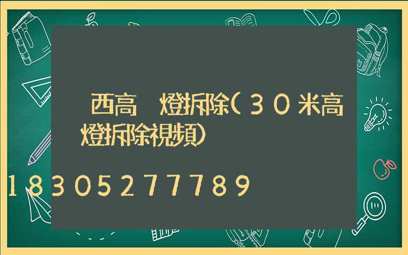 陜西高桿燈拆除(30米高桿燈拆除視頻)