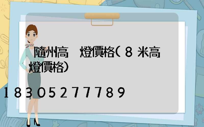 隨州高桿燈價格(8米高桿燈價格)