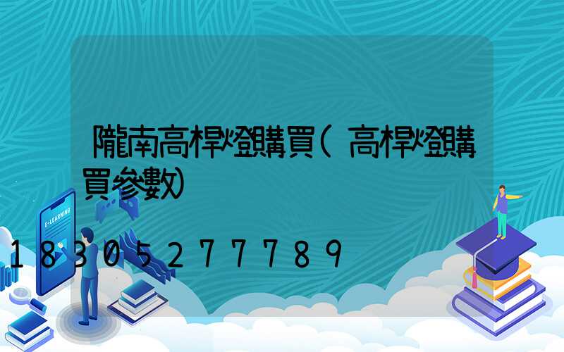 隴南高桿燈購買(高桿燈購買參數)