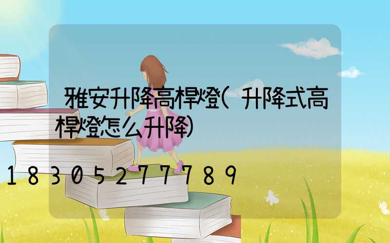 雅安升降高桿燈(升降式高桿燈怎么升降)