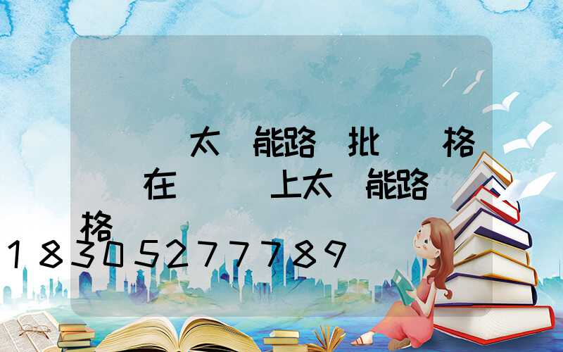 電線桿太陽能路燈批發價格(裝在電線桿上太陽能路燈價格)