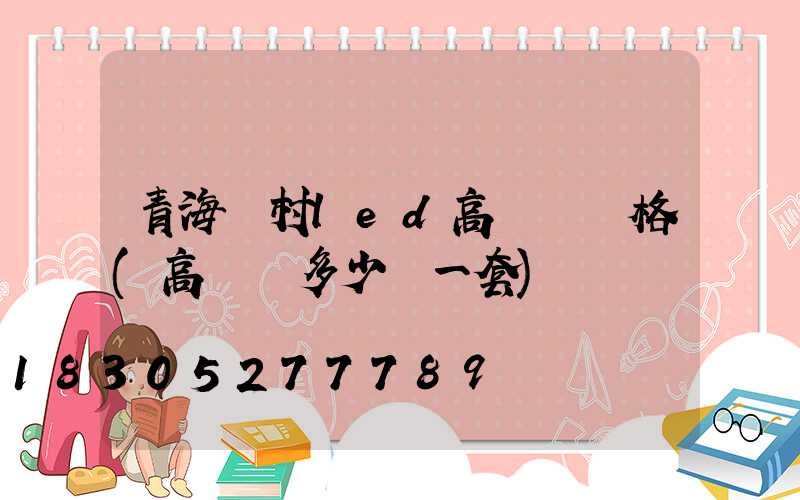 青海農村led高桿燈價格(高桿燈多少錢一套)