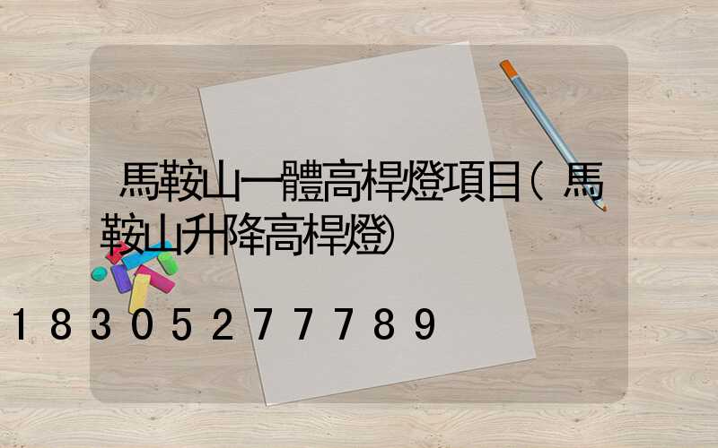 馬鞍山一體高桿燈項目(馬鞍山升降高桿燈)