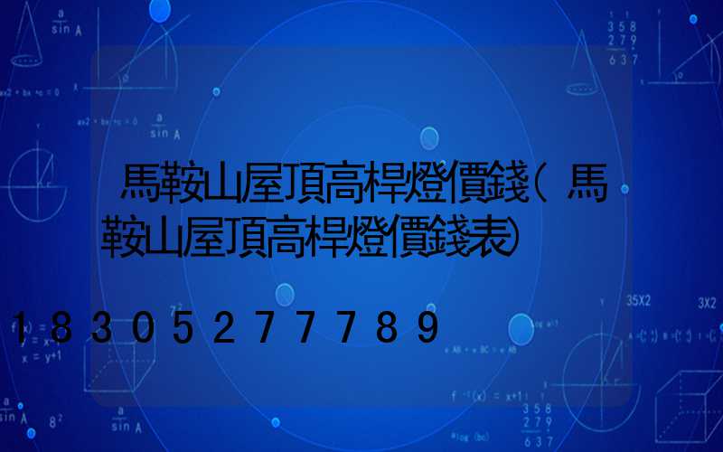 馬鞍山屋頂高桿燈價錢(馬鞍山屋頂高桿燈價錢表)