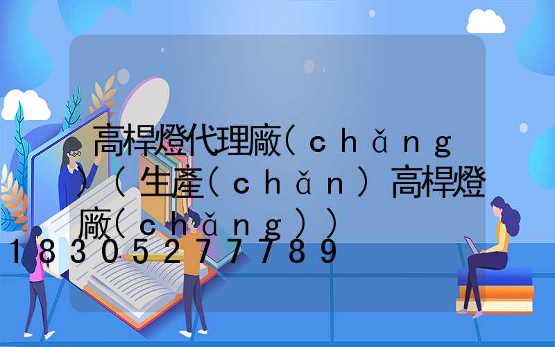 高桿燈代理廠(chǎng)(生產(chǎn)高桿燈廠(chǎng))