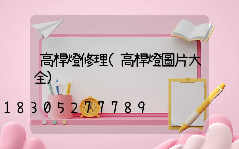 高桿燈修理(高桿燈圖片大全)