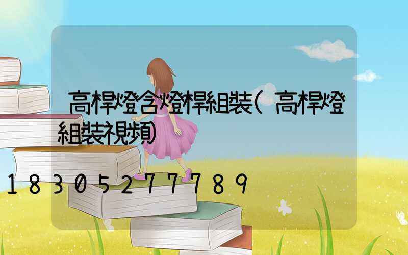 高桿燈含燈桿組裝(高桿燈組裝視頻)