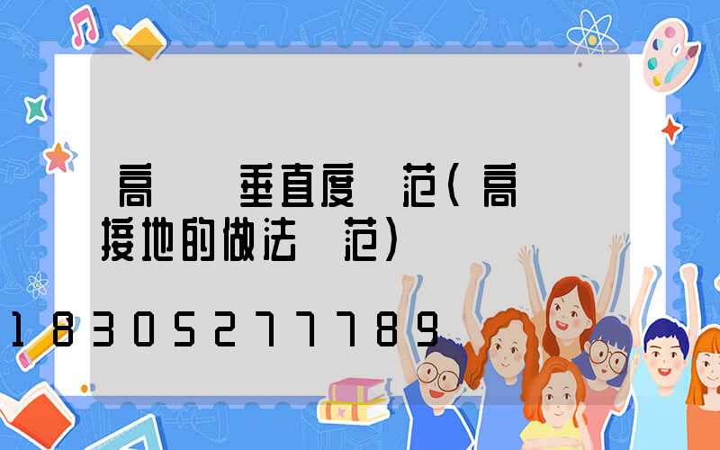 高桿燈垂直度規范(高桿燈接地的做法規范)