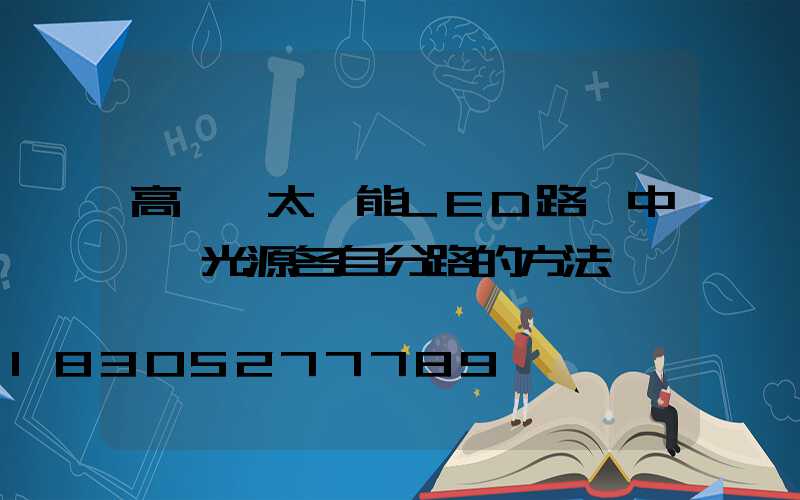 高桿燈太陽能LED路燈中華燈光源各自分路的方法