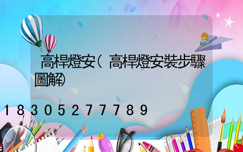 高桿燈安(高桿燈安裝步驟圖解)