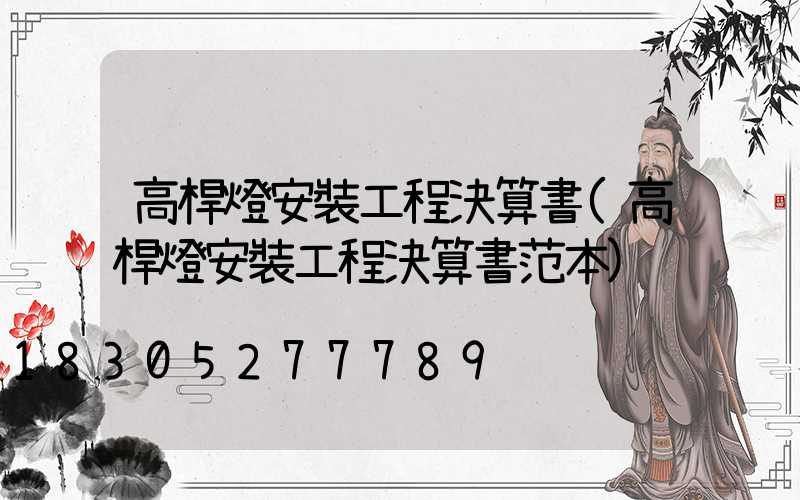 高桿燈安裝工程決算書(高桿燈安裝工程決算書范本)