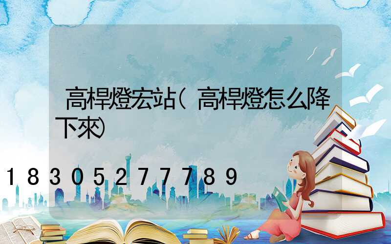 高桿燈宏站(高桿燈怎么降下來)