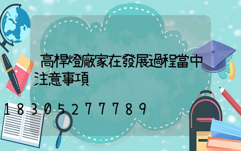 高桿燈廠家在發展過程當中注意事項