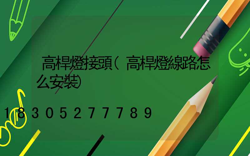 高桿燈接頭(高桿燈線路怎么安裝)