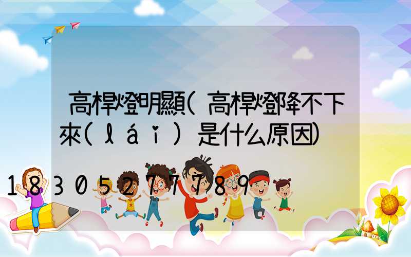 高桿燈明顯(高桿燈降不下來(lái)是什么原因)